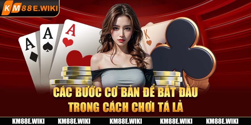 Các bước cơ bản để bắt đầu trong cách chơi tá lả 