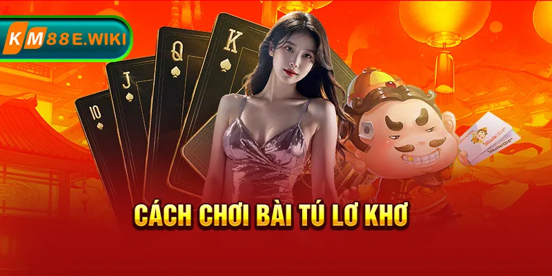 cách chơi bài tú lơ khơ