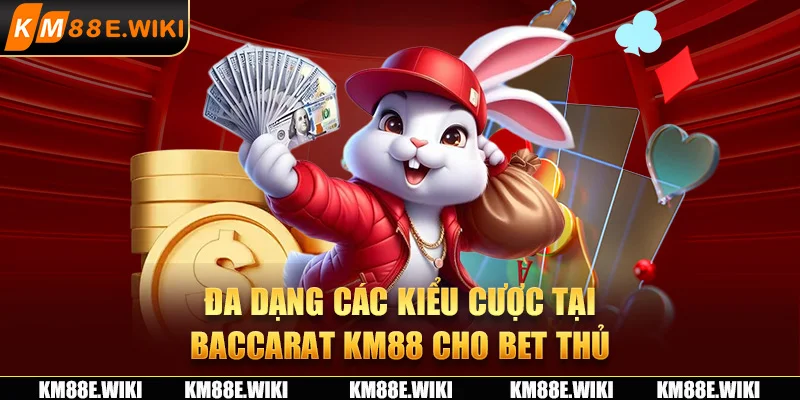 Đa dạng các kiểu cược tại baccarat KM88 cho bet thủ