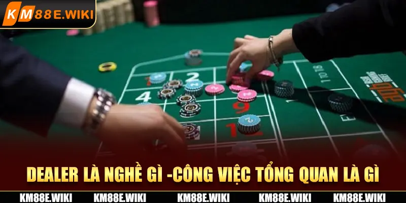 Dealer là nghề gì -Công việc tổng quan là gì