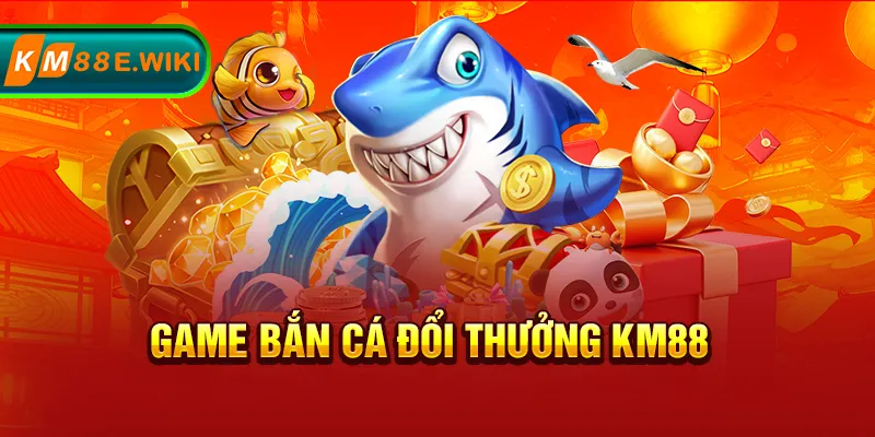 game bắn cá đổi thưởng KM88