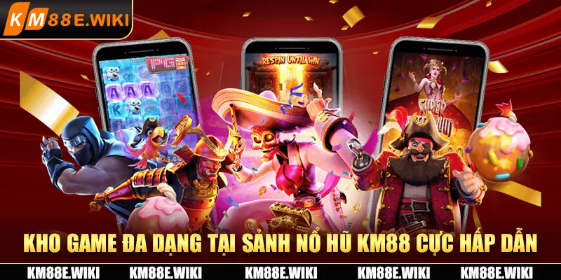 Kho game đa dạng tại sảnh nổ hũ KM88 cực hấp dẫn