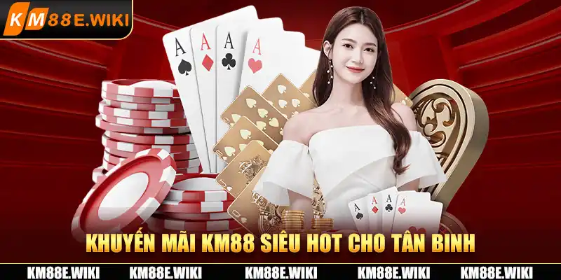 Khuyến mãi KM88 siêu hot cho tân binh