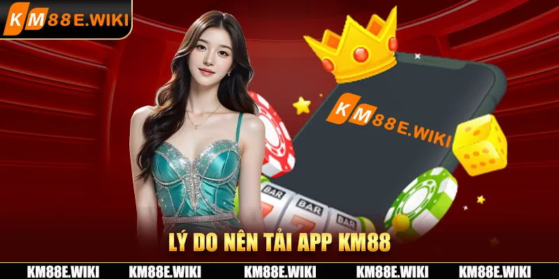 Lý do nên tải app KM88