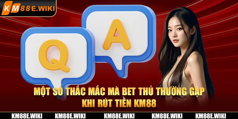 Một số thắc mắc mà bet thủ thường gặp khi rút tiền KM88