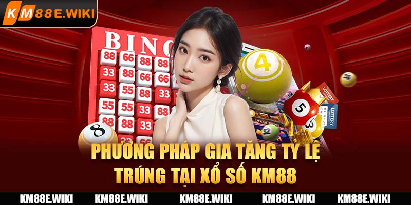 Phương pháp gia tăng tỷ lệ trúng tại xổ số KM88