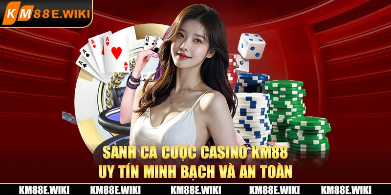 Sảnh cá cược casino KM88 uy tín minh bạch và an toàn