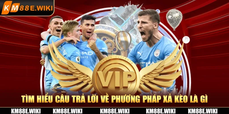 Tìm hiểu câu trả lời về phương pháp xả kèo là gì 