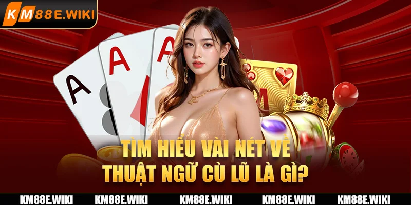 Tìm hiểu vài nét về thuật ngữ cù lũ là gì?