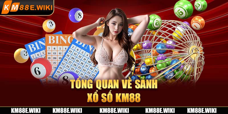 Tổng quan về sảnh xổ số KM88